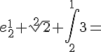 {e}^{1}_{2}+\sqrt[{2}] {2}+\int ^{1}_{2} {3}=