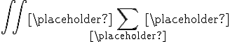 \iint  {\placeholder }\sum _{\placeholder } {\placeholder }