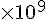 \times {10}^{9}