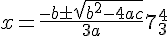 x=\frac {-b\pm \sqrt {{b}^{2}-4ac}} {3a}{7}^{4}_{3}